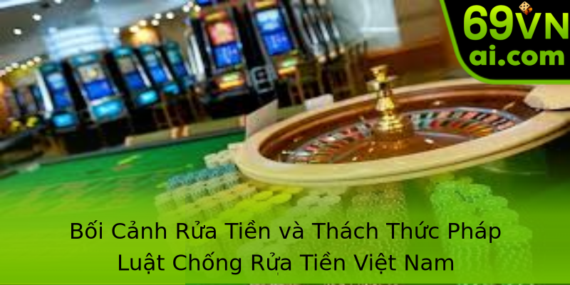 Bối Cảnh Rửa Tiền và Thách Thức Pháp Luật Chống Rửa Tiền Việt Nam Bối Cảnh Rửa Tiền và Thách Thức Pháp Luật Chống Rửa Tiền Việt Nam