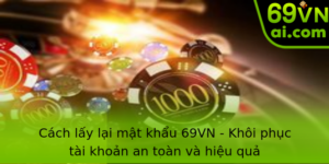 Cách lấy lại mật khẩu 69VN - Khôi phục tài khoản an toàn và hiệu quả 7 Cach Lay Lai Mat Khau 69Vn Khoi Phuc Tai Khoan An Toan Va Hieu Qua 1