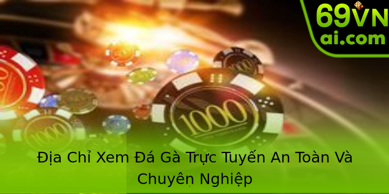 Địa Chỉ Xem Đá Gà Trực Tuyến An Toàn Và Chuyên Nghiệp Địa Chỉ Xem Đá Gà Trực Tuyến An Toàn Và Chuyên Nghiệp