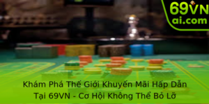 Khám Phá Thế Giới Khuyến Mãi Hấp Dẫn Tại 69VN - Cơ Hội Không Thể Bỏ Lỡ 6 Kham Pha The Gioi Khuyen Mai Hap Dan Tai 69Vn Co Hoi Khong The Bo Lo