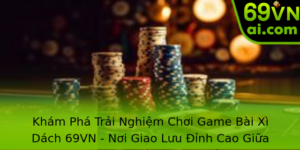 Khám Phá Trải Nghiệm Chơi Game Bài Xì Dách 69VN - Nơi Giao Lưu Đỉnh Cao Giữa Các Tân Thủ Và Cao Thủ 2 Kham Pha Trai Nghiem Choi Game Bai Xi Dach 69Vn Noi Giao Luu Inh Cao Giua Cac Tan Thu Va Cao Thu