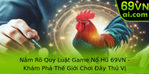 Nắm Rõ Quy Luật Game Nổ Hũ 69VN - Khám Phá Thế Giới Chơi Đầy Thú Vị 9 Nam Ro Quy Luat Game No Hu 69Vn Kham Pha The Gioi Choi Ay Thu Vi